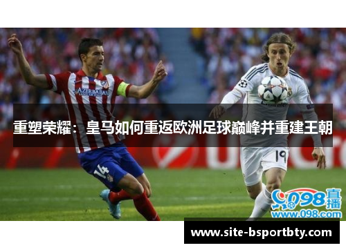 重塑荣耀：皇马如何重返欧洲足球巅峰并重建王朝