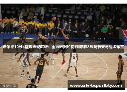 希尔德10分4篮板表现解析：全面数据如何影响球队攻防节奏与战术布置